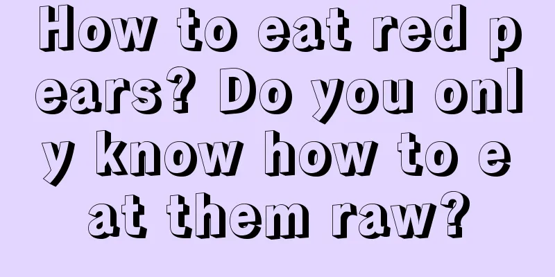 How to eat red pears? Do you only know how to eat them raw?