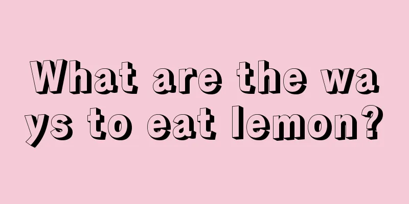 What are the ways to eat lemon?