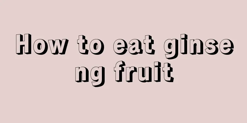 How to eat ginseng fruit