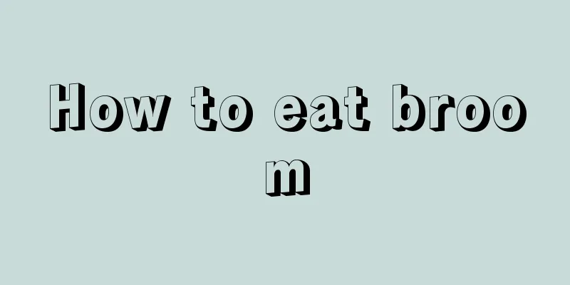 How to eat broom