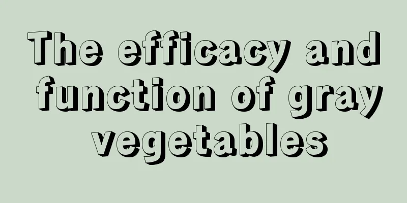 The efficacy and function of gray vegetables