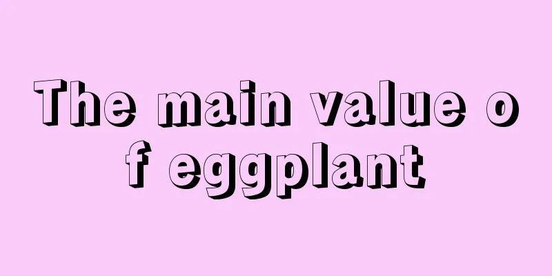 The main value of eggplant