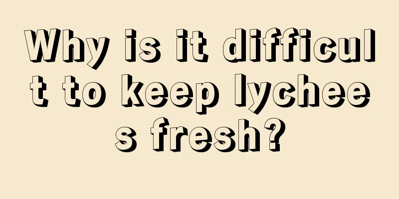 Why is it difficult to keep lychees fresh?