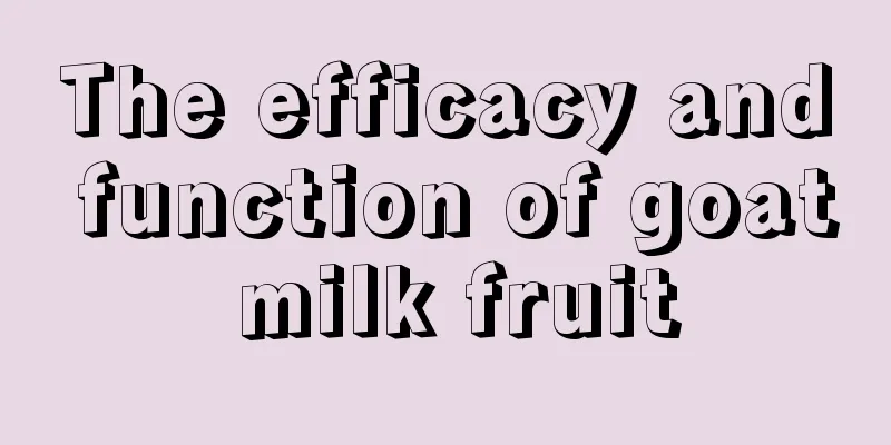 The efficacy and function of goat milk fruit