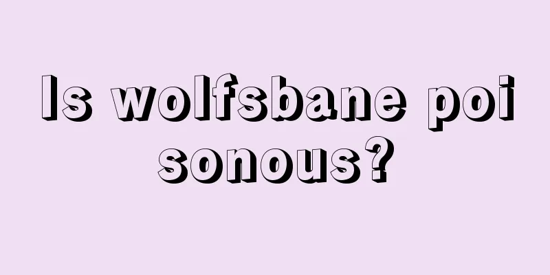 Is wolfsbane poisonous?