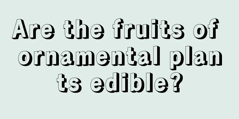 Are the fruits of ornamental plants edible?