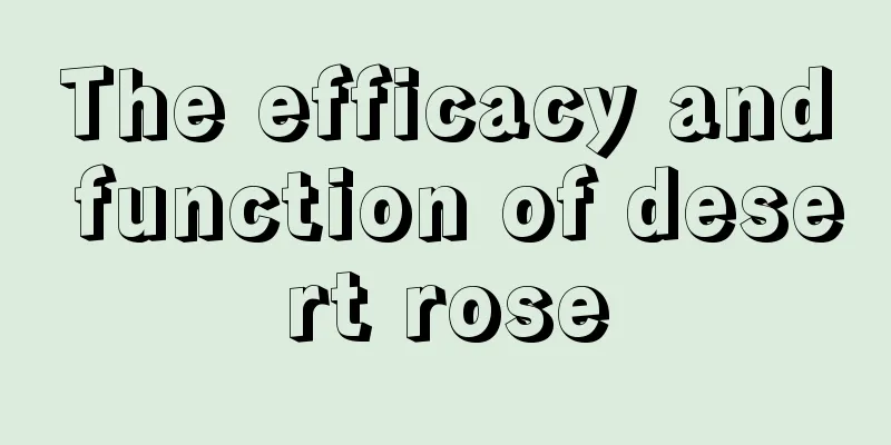 The efficacy and function of desert rose