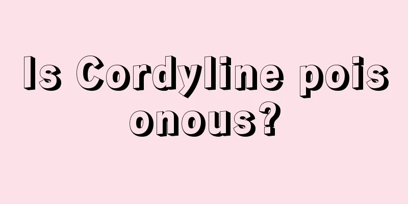 Is Cordyline poisonous?