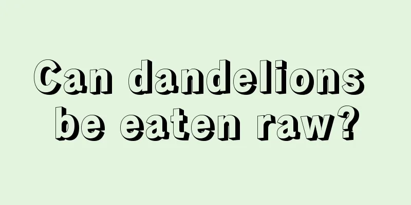 Can dandelions be eaten raw?