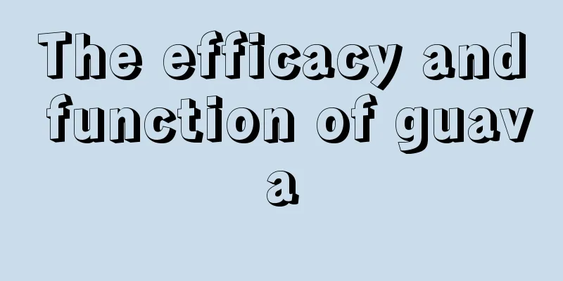 The efficacy and function of guava