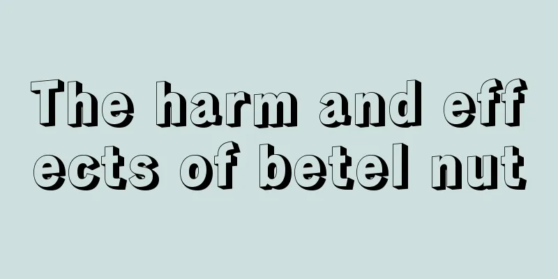 The harm and effects of betel nut