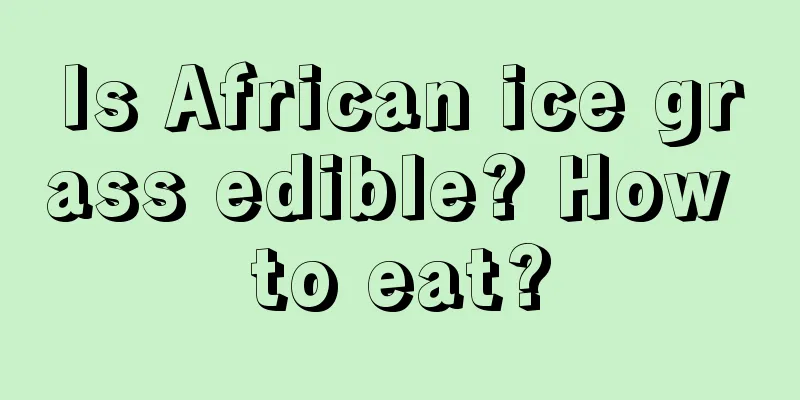 Is African ice grass edible? How to eat?