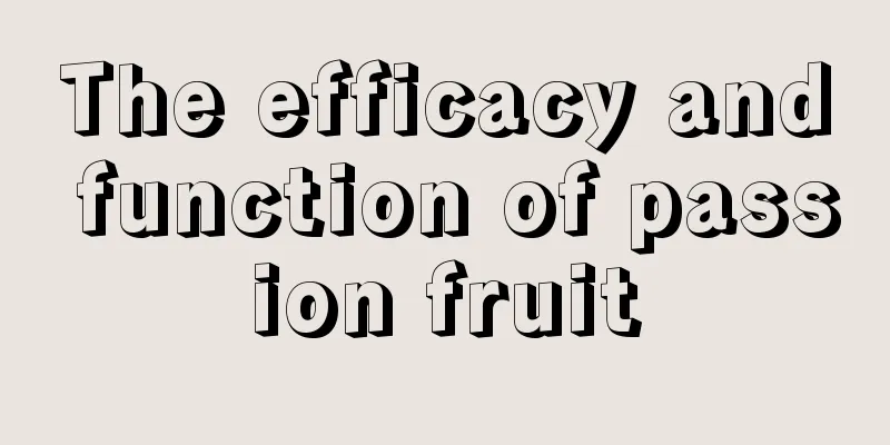 The efficacy and function of passion fruit