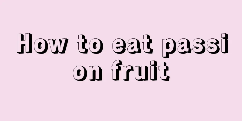 How to eat passion fruit