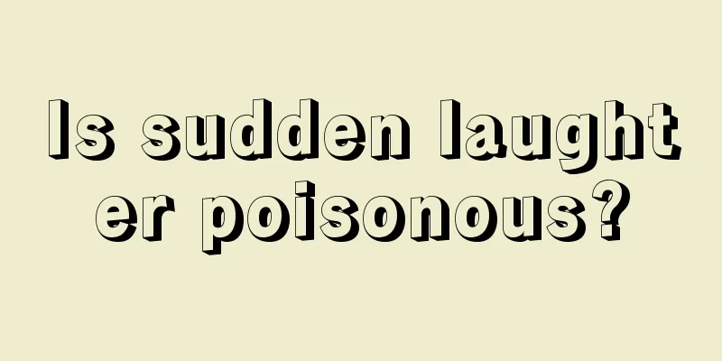 Is sudden laughter poisonous?