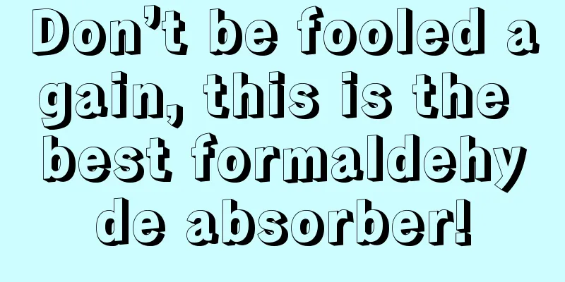 Don’t be fooled again, this is the best formaldehyde absorber!