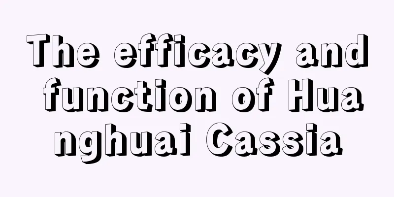 The efficacy and function of Huanghuai Cassia