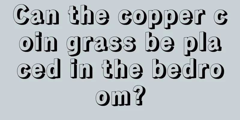 Can the copper coin grass be placed in the bedroom?