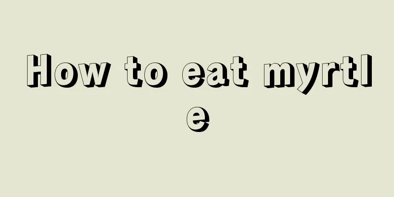 How to eat myrtle