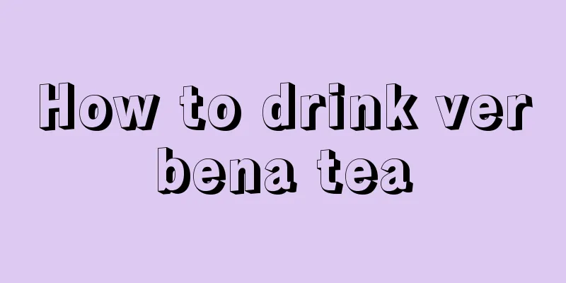 How to drink verbena tea