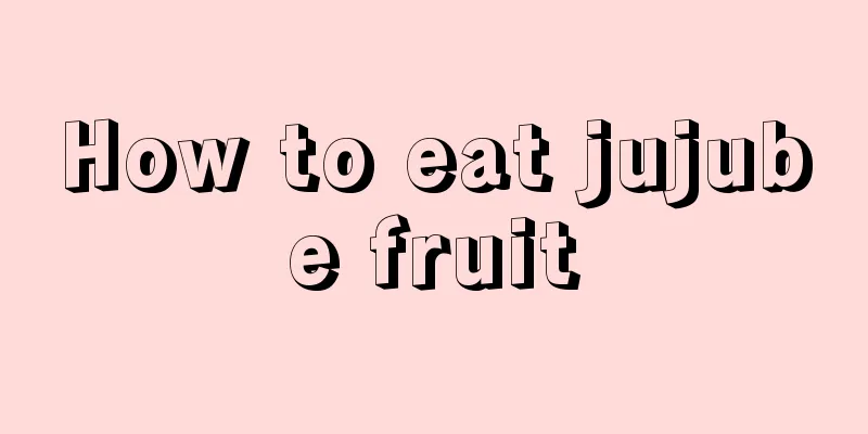 How to eat jujube fruit