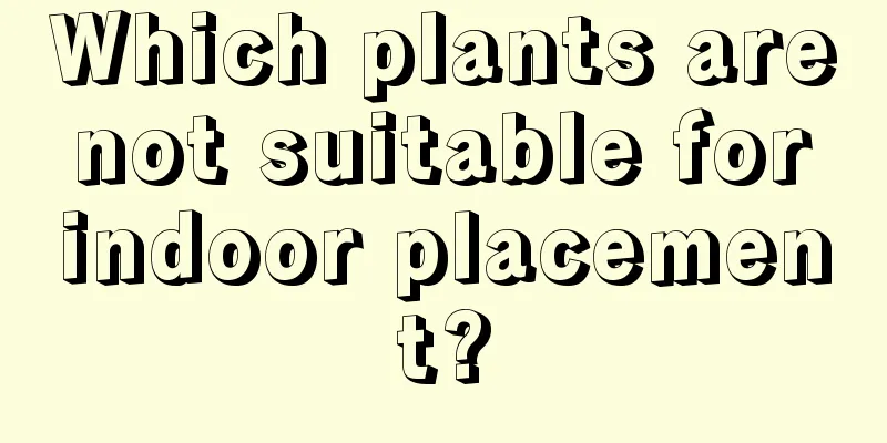 Which plants are not suitable for indoor placement?