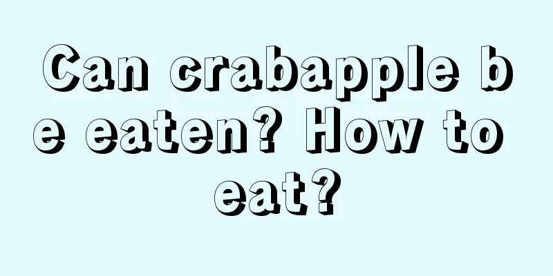 Can crabapple be eaten? How to eat?