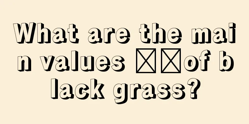 What are the main values ​​of black grass?