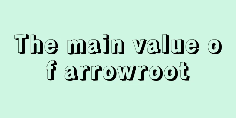 The main value of arrowroot