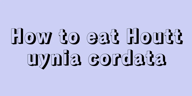 How to eat Houttuynia cordata