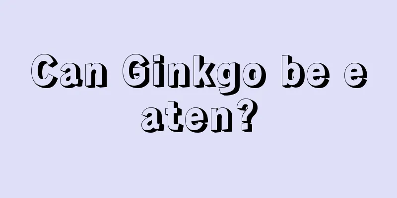 Can Ginkgo be eaten?