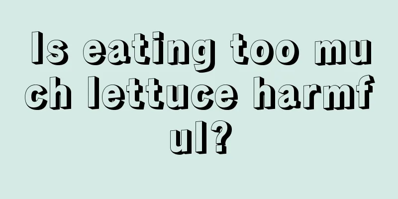 Is eating too much lettuce harmful?