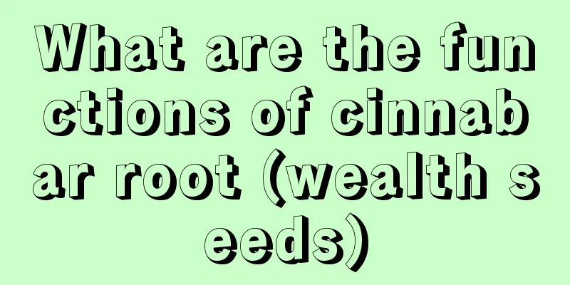 What are the functions of cinnabar root (wealth seeds)