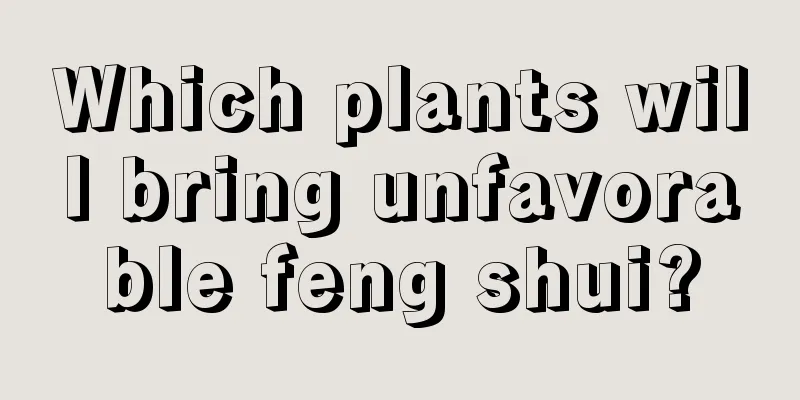 Which plants will bring unfavorable feng shui?