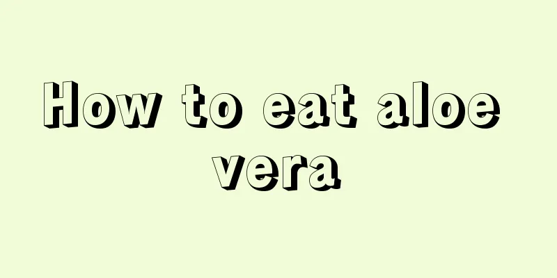 How to eat aloe vera