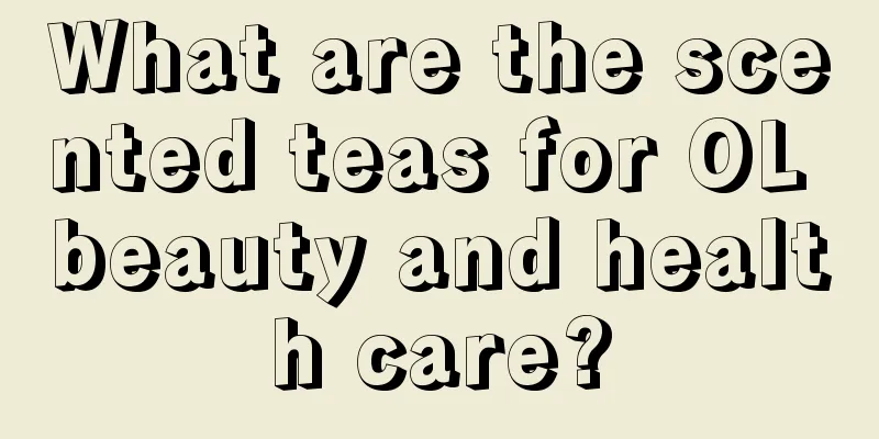 What are the scented teas for OL beauty and health care?