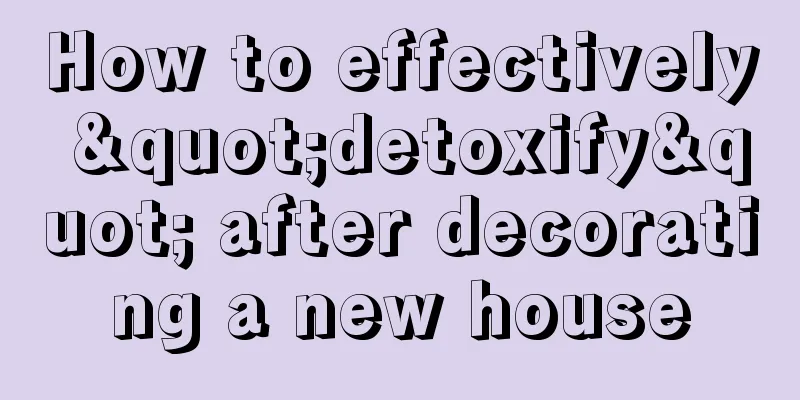 How to effectively "detoxify" after decorating a new house