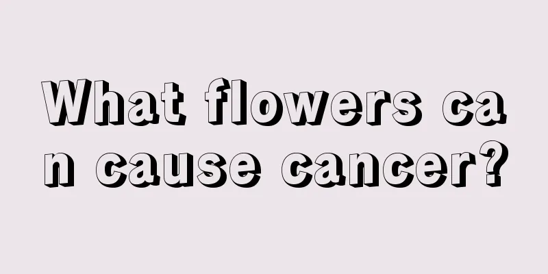 What flowers can cause cancer?