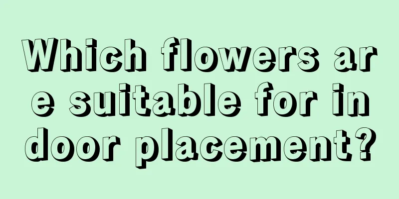 Which flowers are suitable for indoor placement?