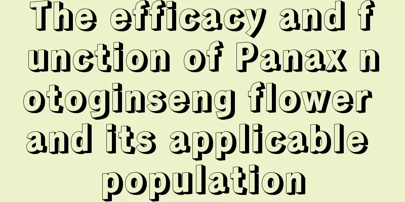 The efficacy and function of Panax notoginseng flower and its applicable population