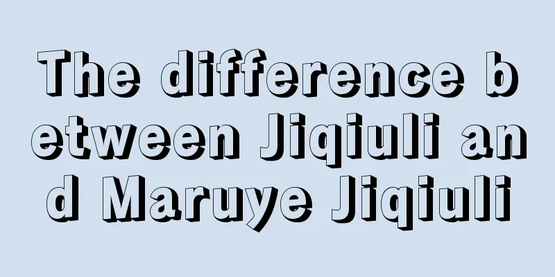 The difference between Jiqiuli and Maruye Jiqiuli