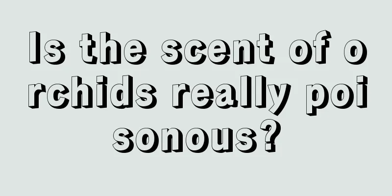 Is the scent of orchids really poisonous?