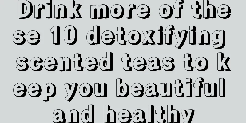 Drink more of these 10 detoxifying scented teas to keep you beautiful and healthy