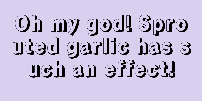 Oh my god! Sprouted garlic has such an effect!