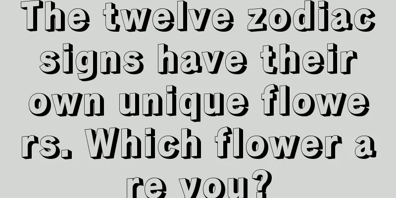 The twelve zodiac signs have their own unique flowers. Which flower are you?