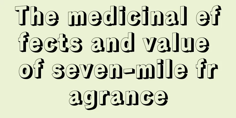 The medicinal effects and value of seven-mile fragrance