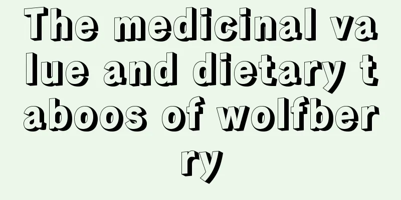 The medicinal value and dietary taboos of wolfberry