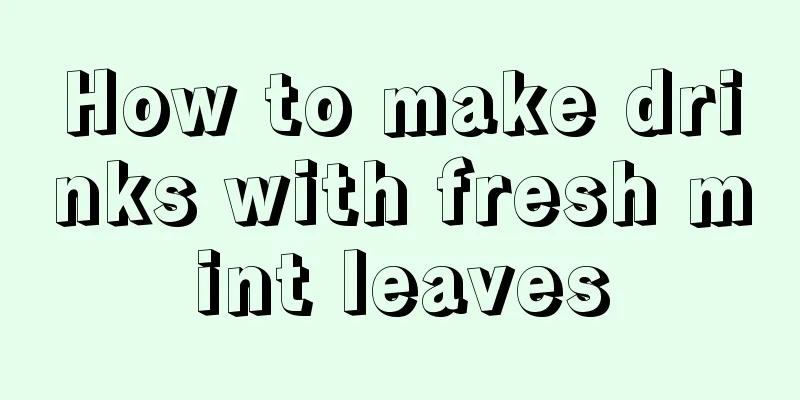 How to make drinks with fresh mint leaves