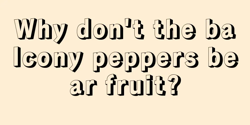 Why don't the balcony peppers bear fruit?