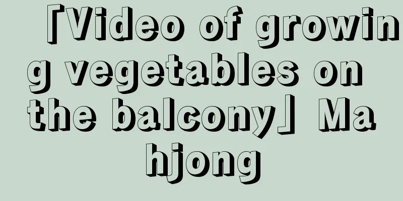 「Video of growing vegetables on the balcony」Mahjong